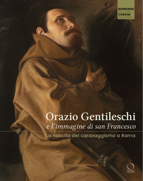 Orazio Gentileschi e l'immagine di san Francesco. La nascita del caravaggismo a Roma. Ediz. a colori