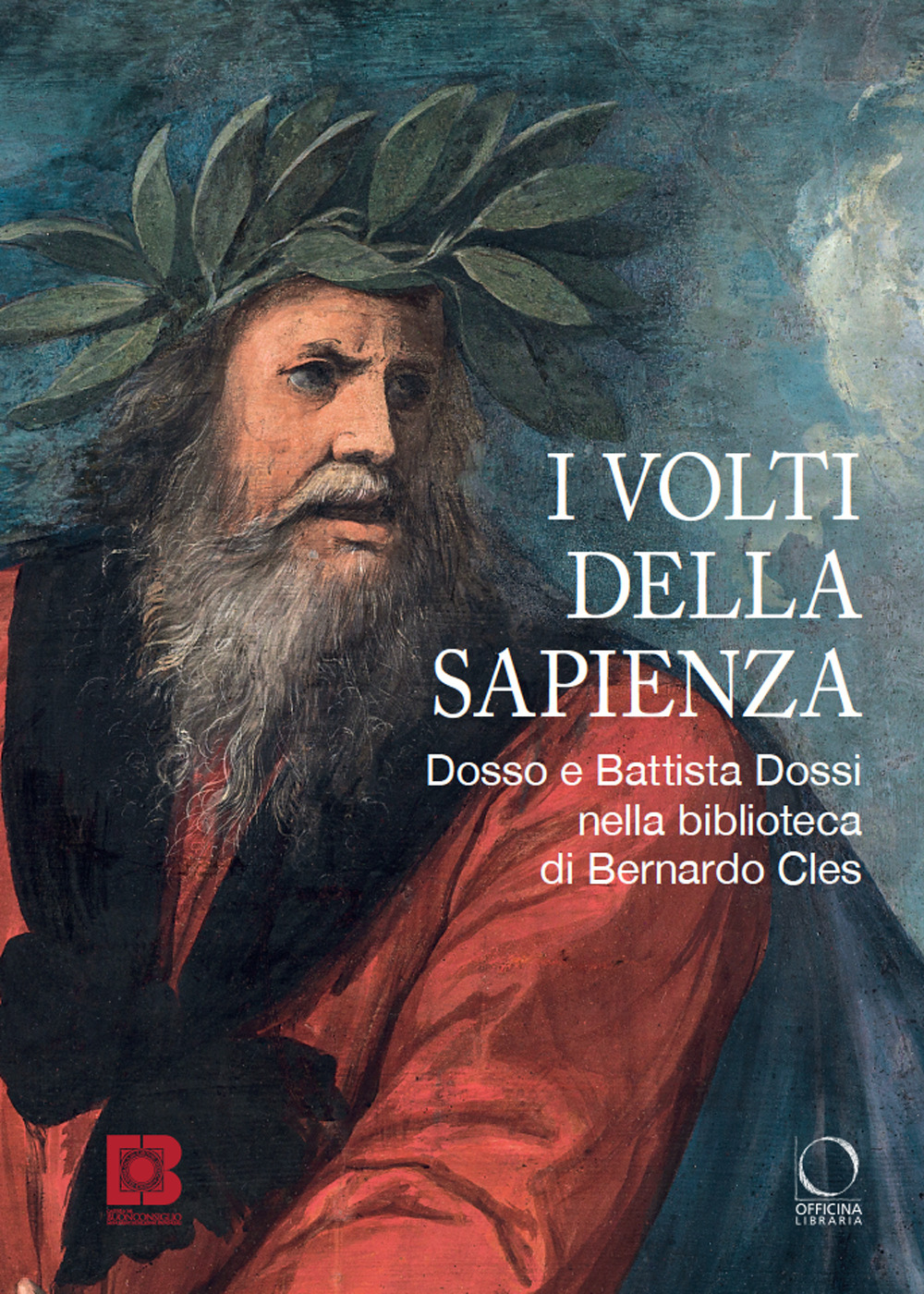 I volti della sapienza. Dosso e Battista Dossi nella biblioteca di Bernardo Cles. Ediz. illustrata