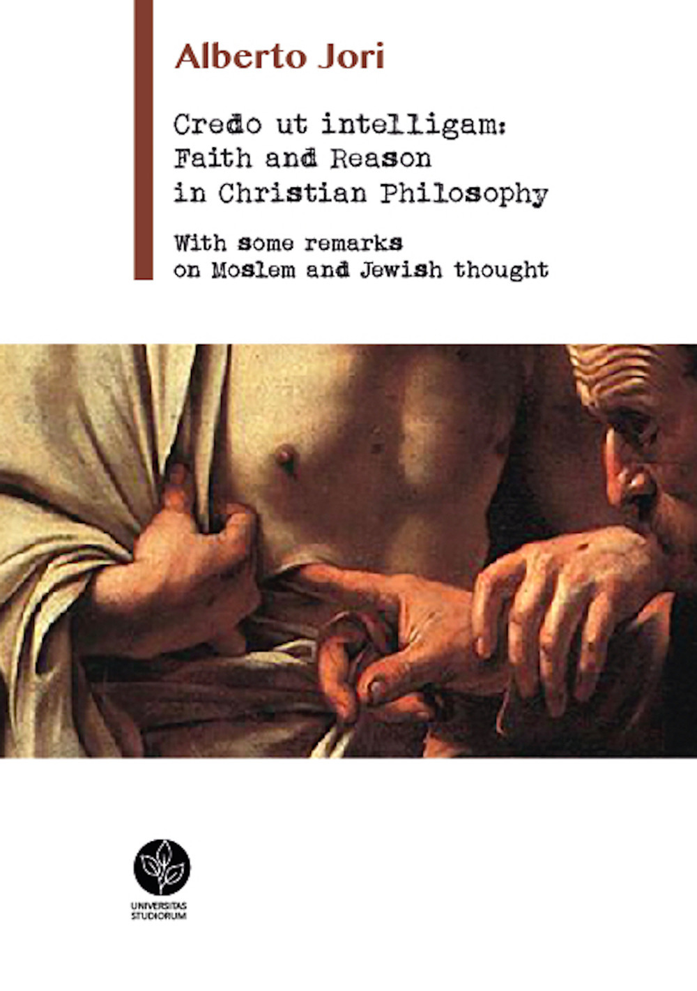 Credo ut intelligam: Faith and Reason in Christian Philosophy. With some Remarks on Moslem and Jewish Thought