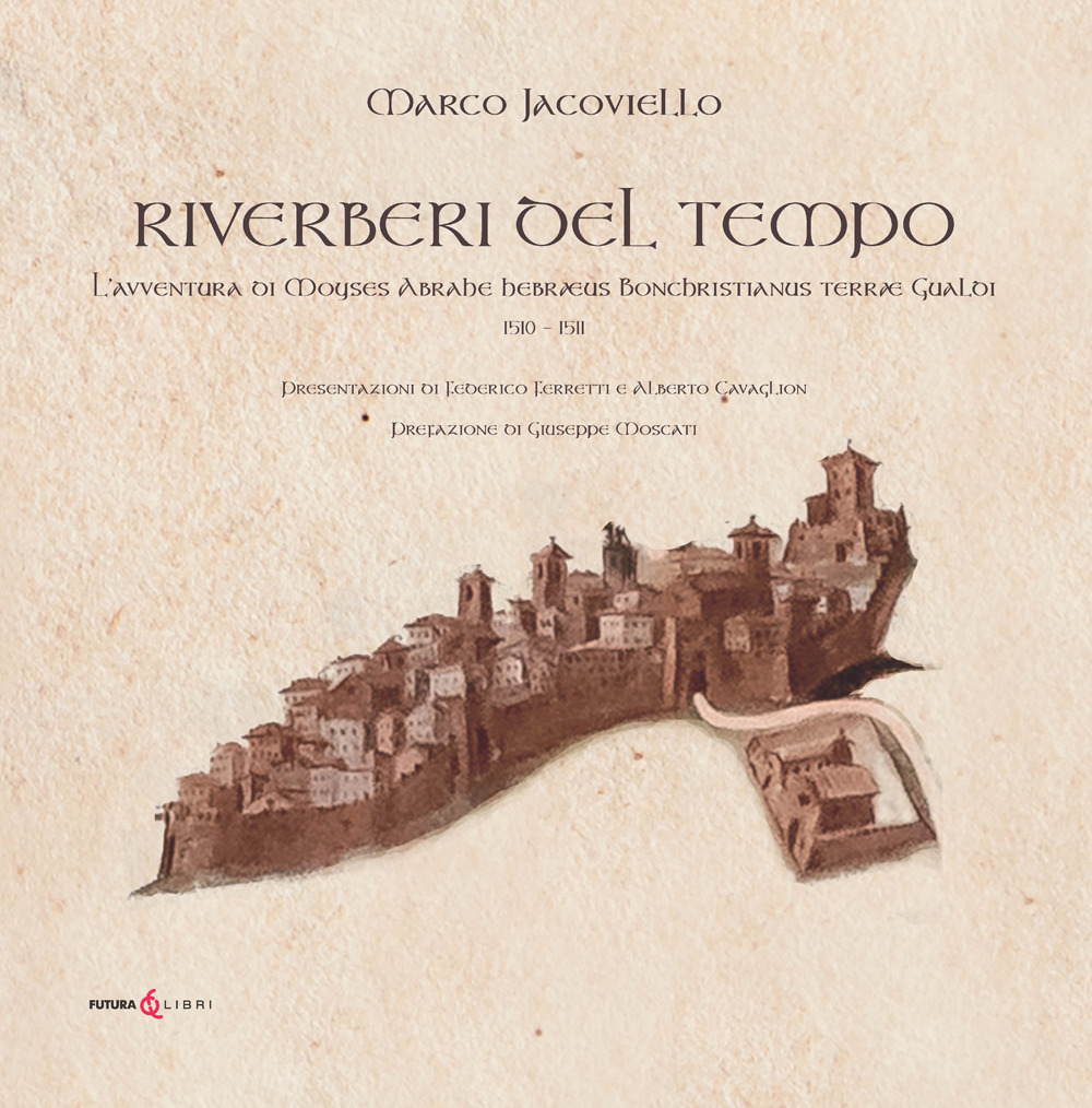 Riverberi del tempo. L'avventura di Moyses Abrahe hebræus Bonchristianus terræ Gualdi 1510-1511
