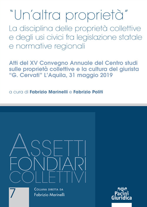 «Un'altra proprietà». La disciplina delle proprietà collettive e degli usi civici fra legislazione statale e normative regionali. Atti del 15º Convegno annuale del Centro studi sulle proprietà collettive e la cultura del giurista «G. Cervati» (L'Aquila, 3