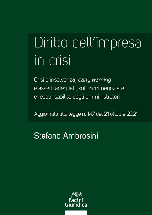 Diritto dell'impresa in crisi. Crisi e insolvenza, early warning e assetti adeguati, soluzioni negoziate e responsabilità degli amministratori - Aggiornato alla legge n. 147 del 21 ottobre 2021