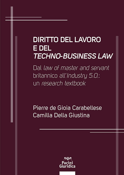 Diritto del lavoro e del techno-business law. Dal law of master and servant britannico all'Industry 5.0: un research textbook