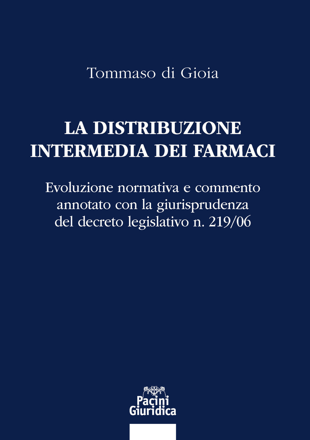 La distribuzione intermedia dei farmaci. Evoluzione normativa e commento annotato con la giurisprudenza del decreto legislativo n. 219/06