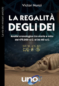 REGALITA' DEGLI DEI ANALISI CRONOLOGICA TRA STORIA E MITO DAL 475.000 A.C. AL 36.160...