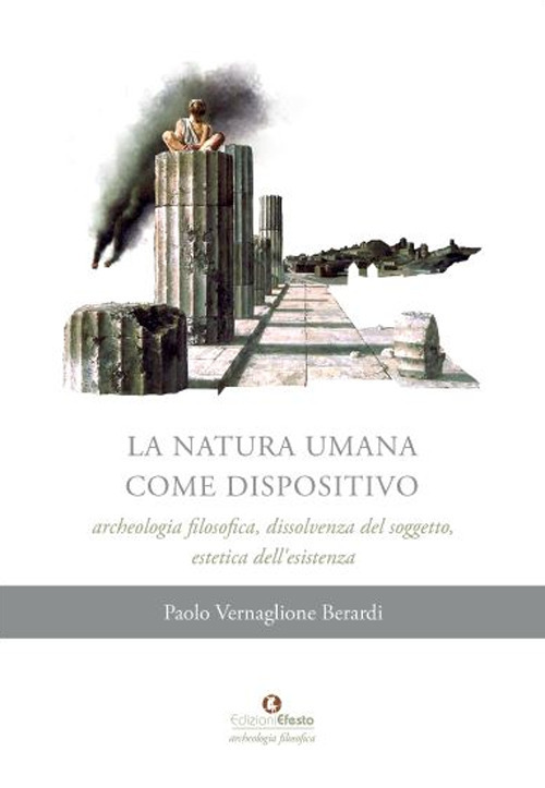 La natura umana come dispositivo. Archeologia filosofica, dissolvenza del soggetto, estetica dell'esistenza