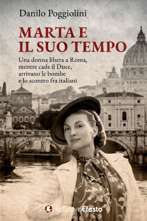 Marta e il suo tempo. Una donna libera a Roma, mentre cade il Duce, arrivano le bombe e lo scontro fra italiani