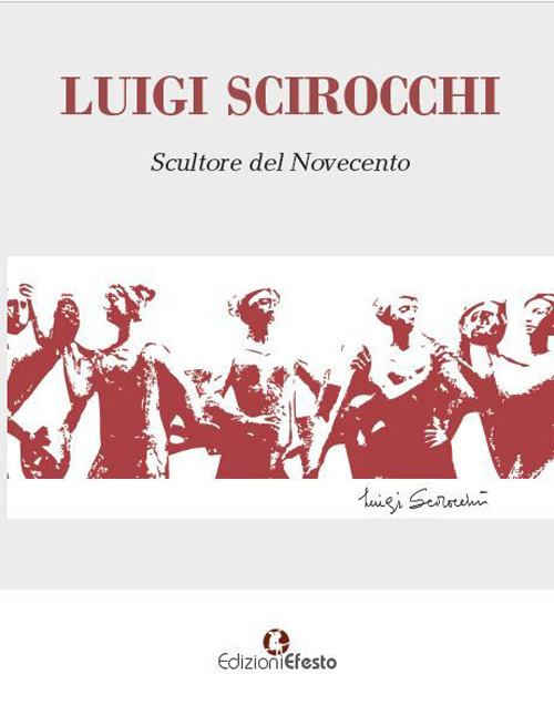 Luigi Scirocchi. Scultore del Novecento. Ediz. illustrata