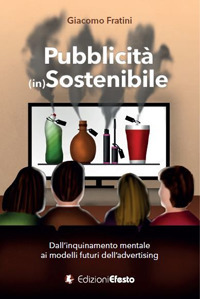 Pubblicità (in)sostenibile. Dall'inquinamento mentale ai modelli futuri dell'advertising