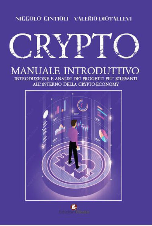 Crypto. Manuale introduttivo. Introduzione e analisi dei progetti più rilevanti all'interno della cryto-economy