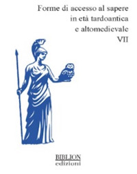 Forme di accesso al sapere in età tardoantica e altomedievale. Vol. 7