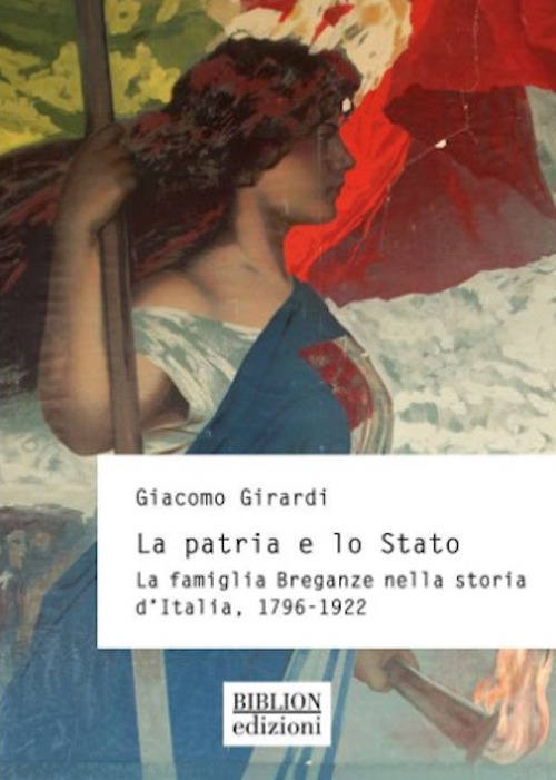La patria e lo Stato. La famiglia Breganze nella storia d'Italia. 1796-1922
