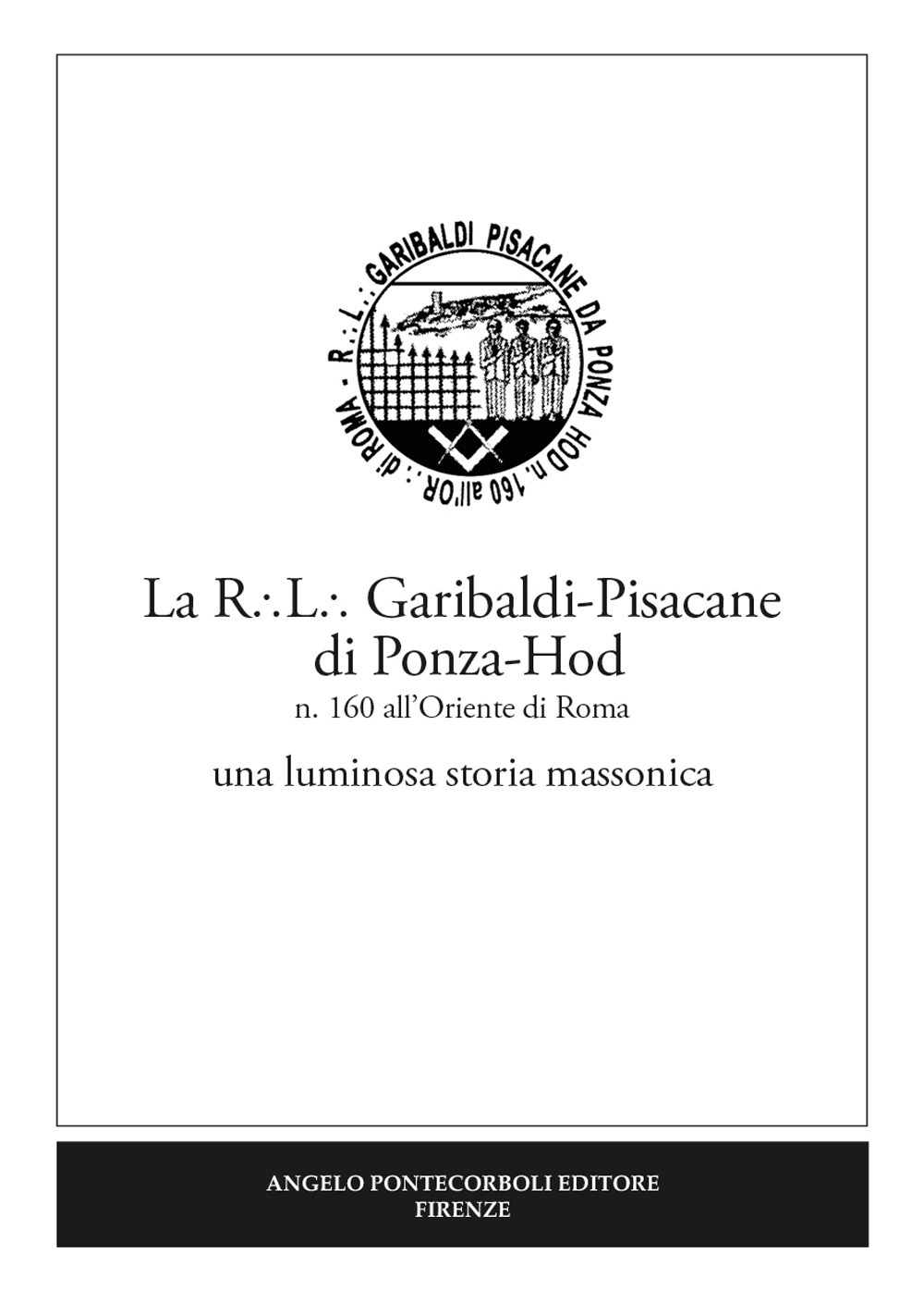La R.L. Garibaldi-Pisacane di Ponza-Hod. una luminosa storia massonica. Nuova ediz.