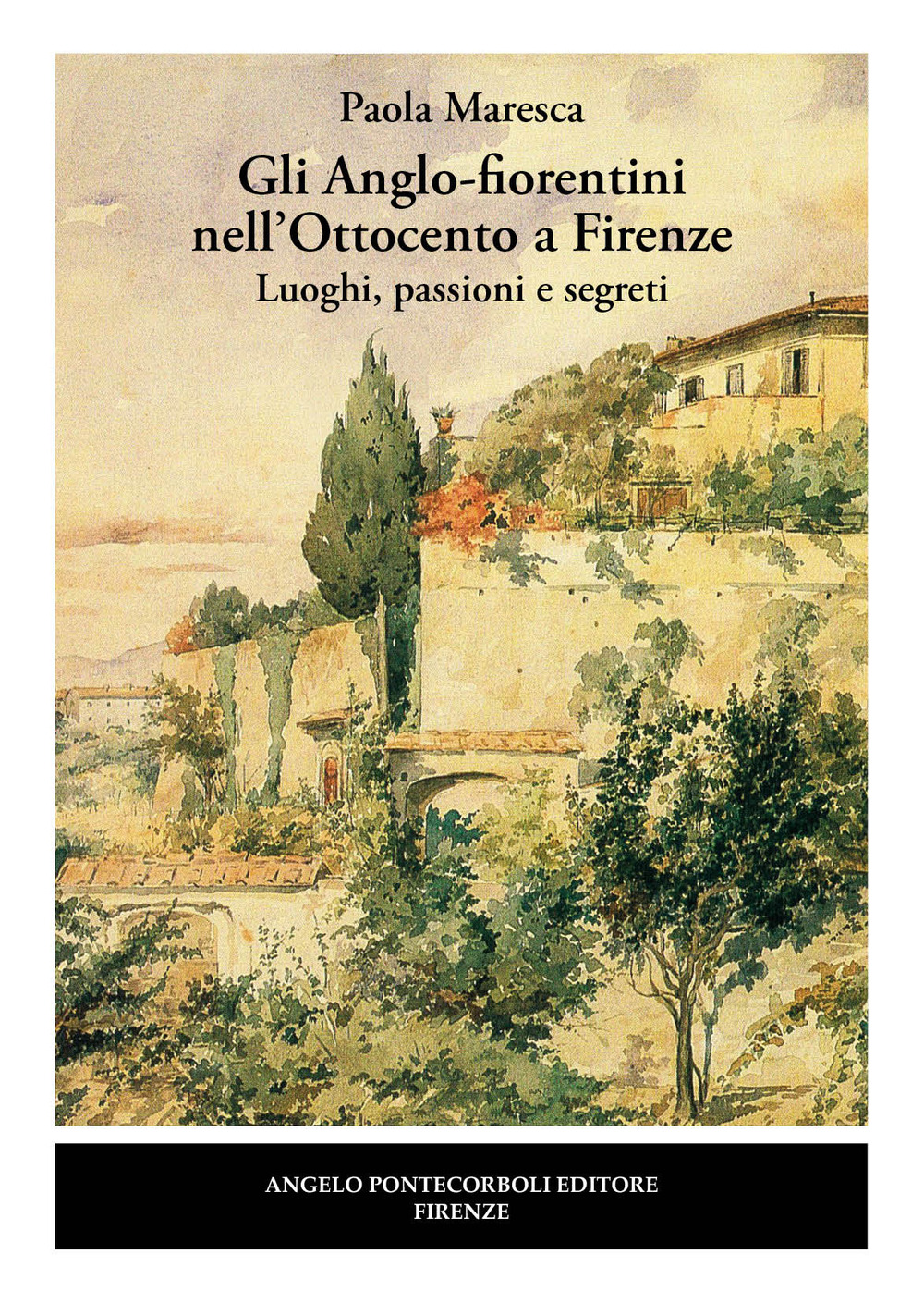 Gli Anglo-fiorentini nell'Ottocento a Firenze. Luoghi, passioni e segreti. Nuova ediz.