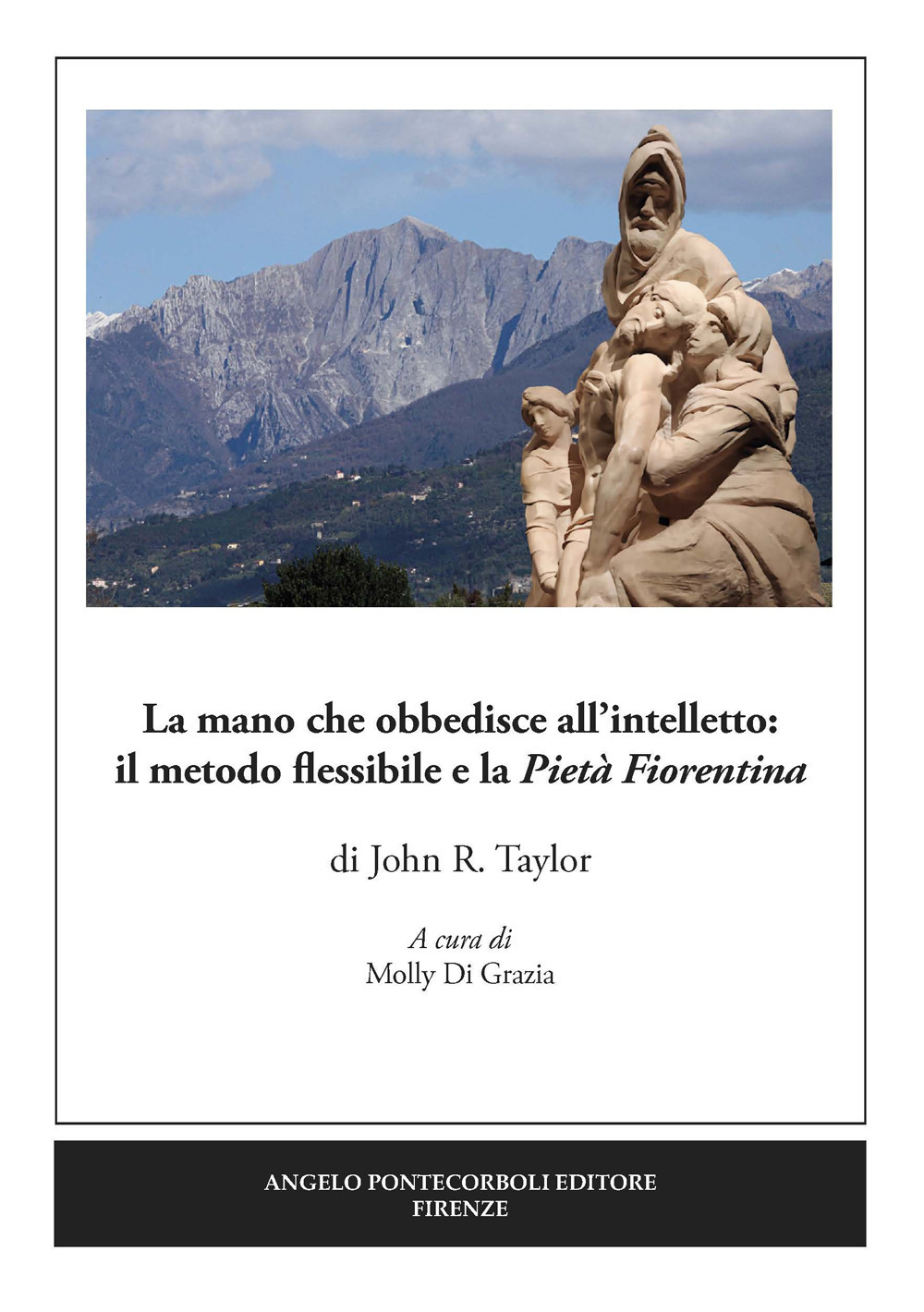 La mano che obbedisce all'intelletto: il metodo flessibile e la Pietà Fiorentina. Ediz. illustrata