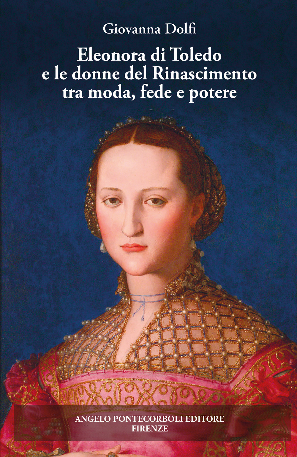 Eleonora di Toledo e le donne del Rinascimento tra moda, fede e potere. Ediz. illustrata