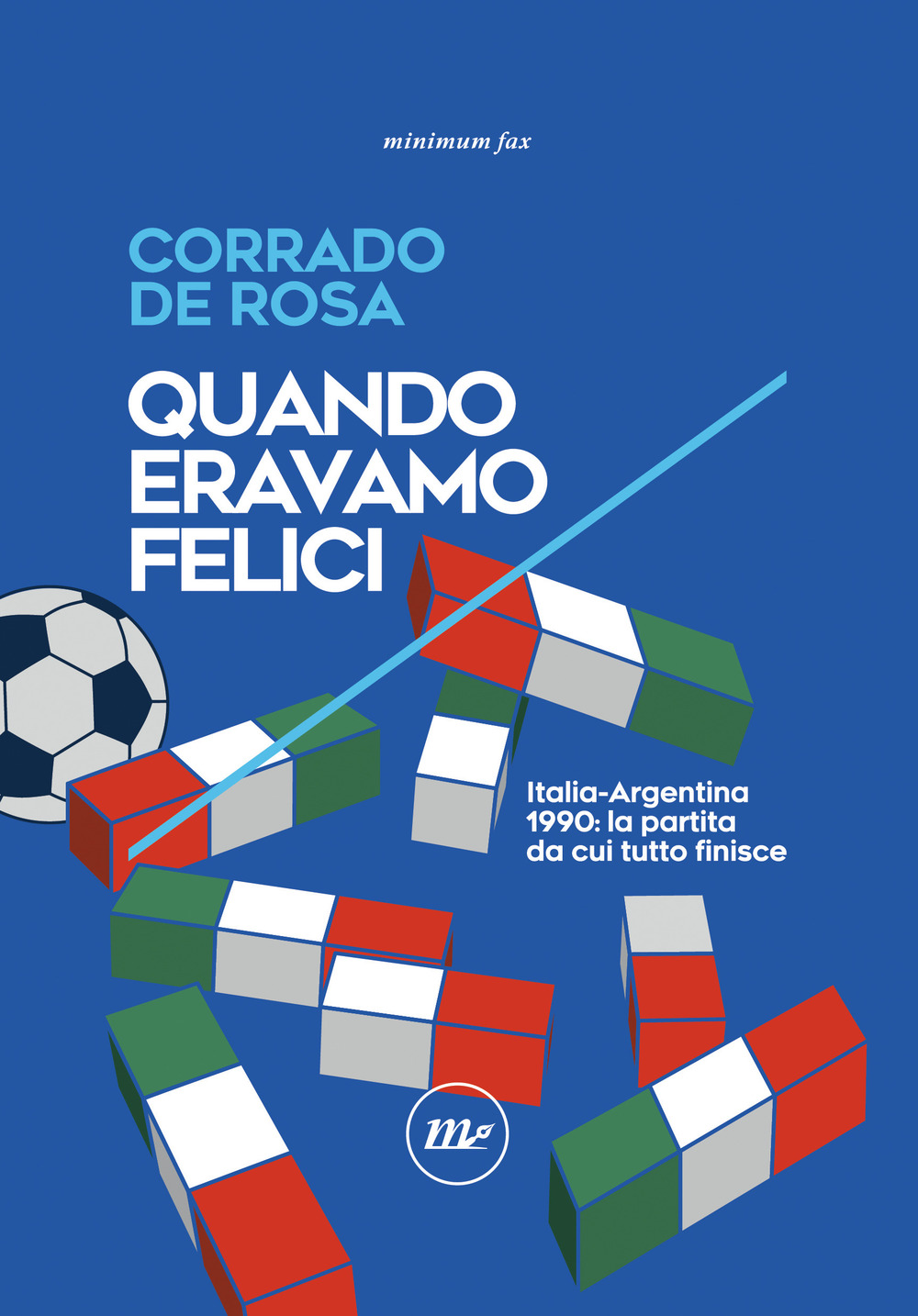 Quando eravamo felici. Italia-Argentina 1990: la partita da cui tutto finisce