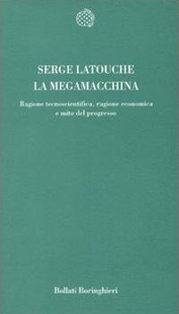 La megamacchina. Ragione tecnoscientifica, ragione economica e mito del progresso