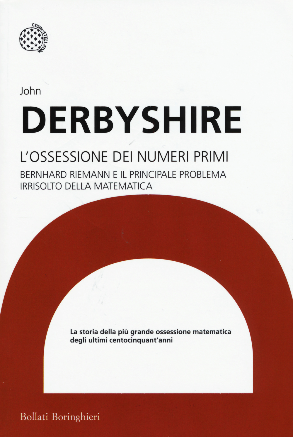 L'ossessione dei numeri primi. Bernhard Riemann e il principale problema irrisolto della matematica