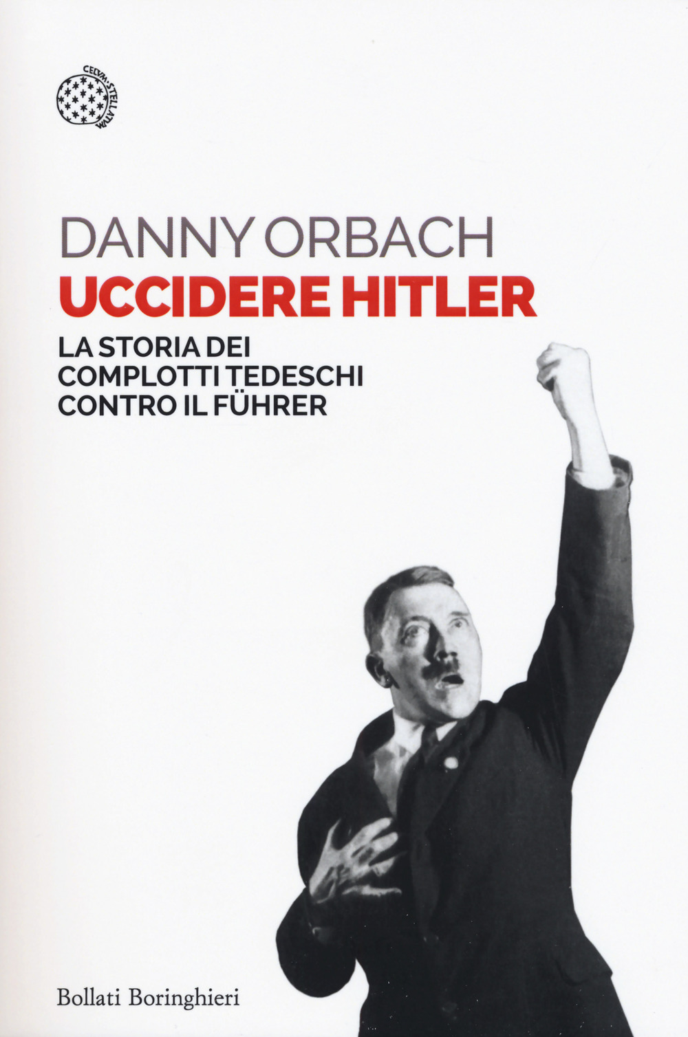 Uccidere Hitler. La storia dei complotti tedeschi contro il Führer