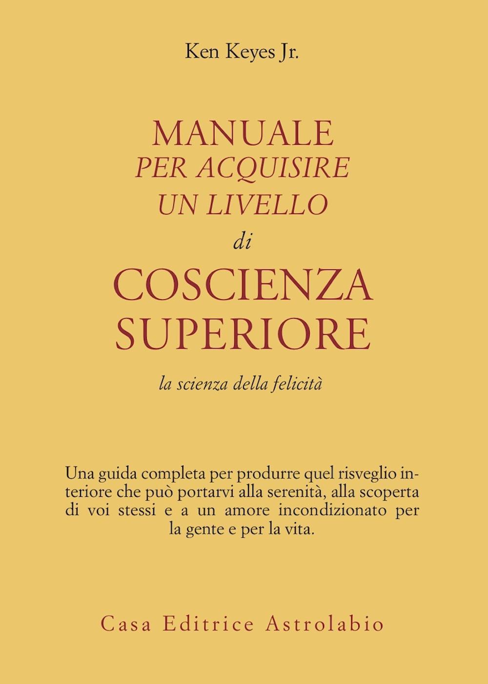 Manuale per acquisire un livello di coscienza superiore. La scienza della felicità