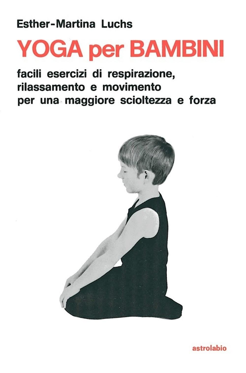 Yoga per i bambini. Facili esercizi di respirazione, rilassamento e movimento per una maggiore scioltezza e forza