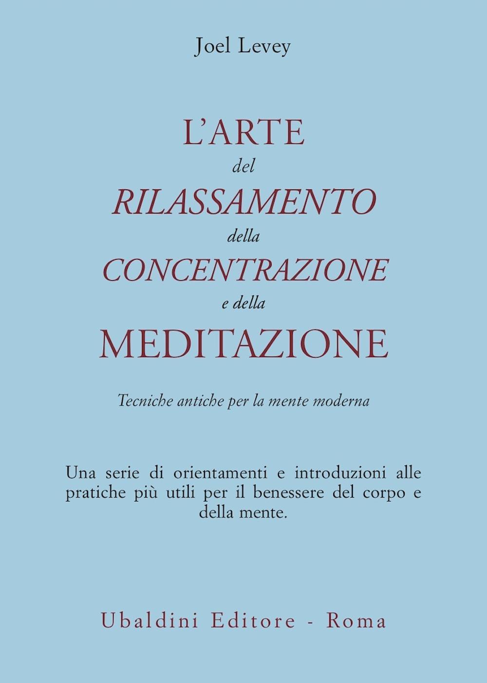 L'arte del rilassamento, della concentrazione e della meditazione. Tecniche antiche per la mente moderna