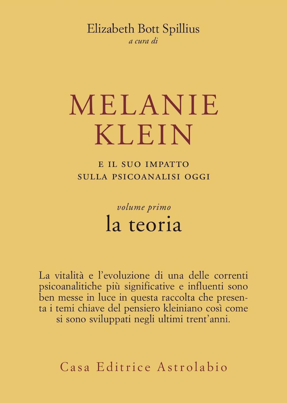 Melanie Klein e il suo impatto sulla psicoanalisi oggi. Vol. 1: La teoria