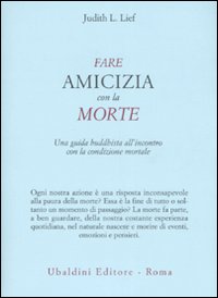 Fare amicizia con la morte. Una guida buddhista all'incontro con la condizione mortale