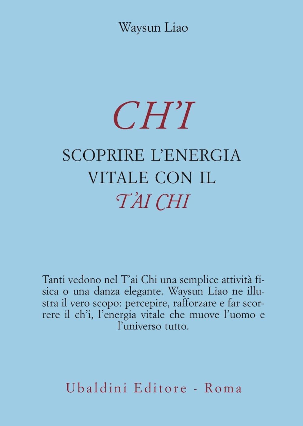 Ch'i. Scoprire l'energia vitale con il t'ai chi