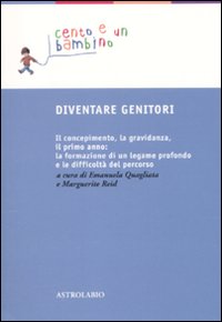 DIVENTARE GENITORI-IL CONCEPIMENTO, LA GRAVIDANZA, IL PRIMO ANNO: LA FORMAZIONE DI UN LEGAME PROFONDO E LA DIFFICOLTÀ DEL PERCORSO - 9788834015773