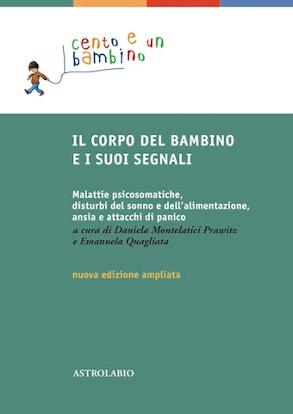 Il corpo del bambino e i suoi segnali. Malattie psicosomatiche, disturbi del sonno e dell'alimentazione, ansia e attacchi di panico. Ediz. ampliata