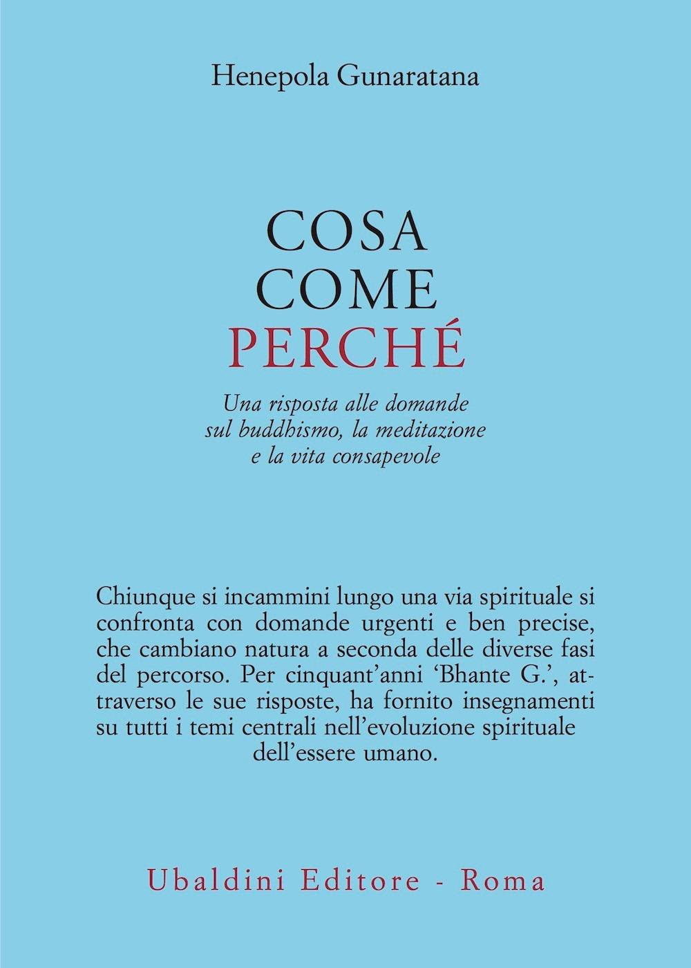 Cosa, come, perché. Una risposta alle domande sul buddhismo la meditazione e la vita consapevole