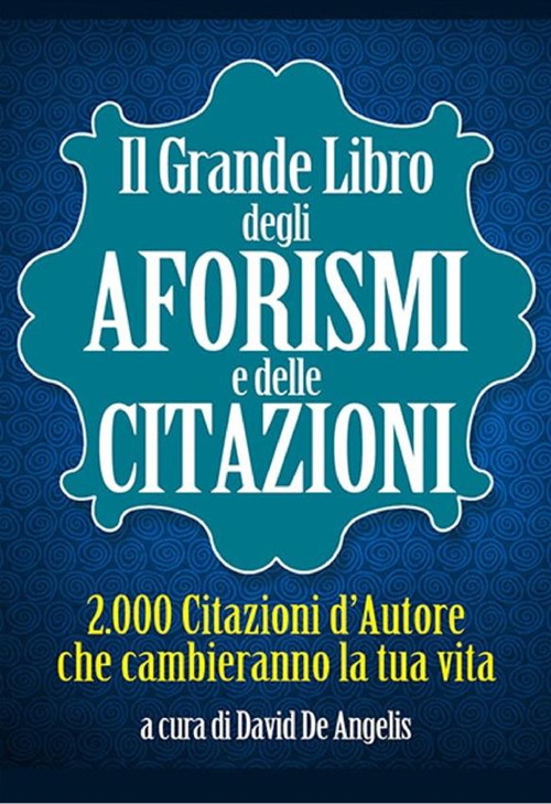 Il grande libro degli aforismi e delle citazioni. 2.000 citazioni d'autore che cambieranno la tua vita