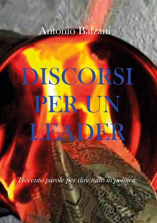 Discorsi per un leader. Trecento parole per dire tutto in politica