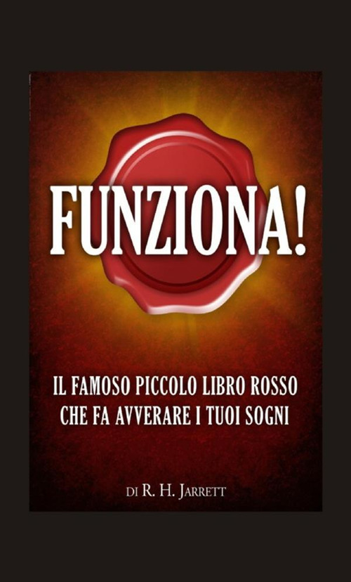 Funziona! Il famoso piccolo libro rosso che fa avverare i tuoi sogni