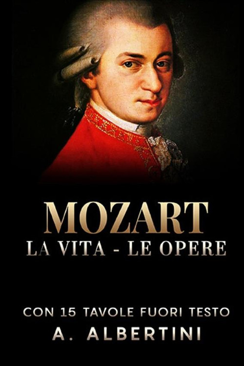 Mozart. La vita, le opere