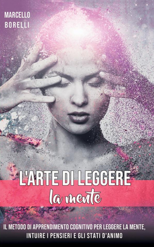 L'arte di leggere la mente. Il metodo di apprendimento cognitivo per leggere la mente, intuire i pensieri e gli stati d'animo