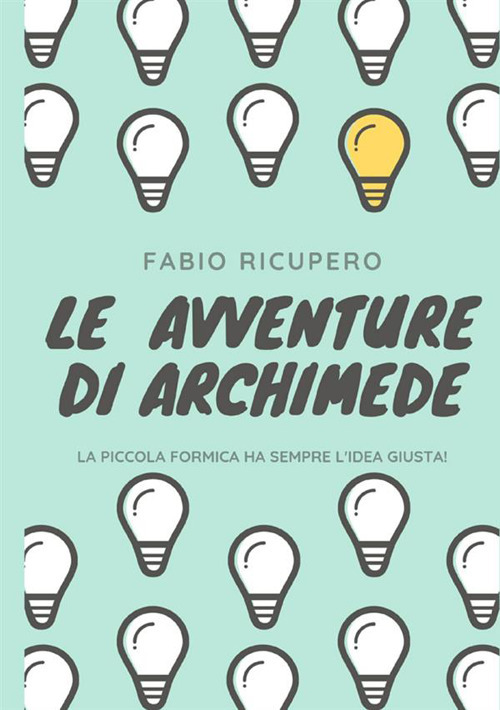 Le avventure di Archimede. La piccola formica ha sempre l'idea giusta! Ediz. illustrata