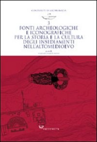 Fonti archeologiche e iconografiche per la storia e la cultura degli insediamenti nell'alto Medioevo. Ediz. illustrata