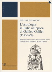 L'astrologia in Italia all'epoca di Galileo Galilei (1550-1650). Rassegna storico-critica dei documenti librari custoditi nella Biblioteca «Carlo Viganò»