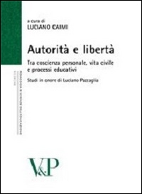 Autorità e libertà. Tra coscienza personale, vita civile e processi educativi. Studi in onore di Luciano Pazzaglia