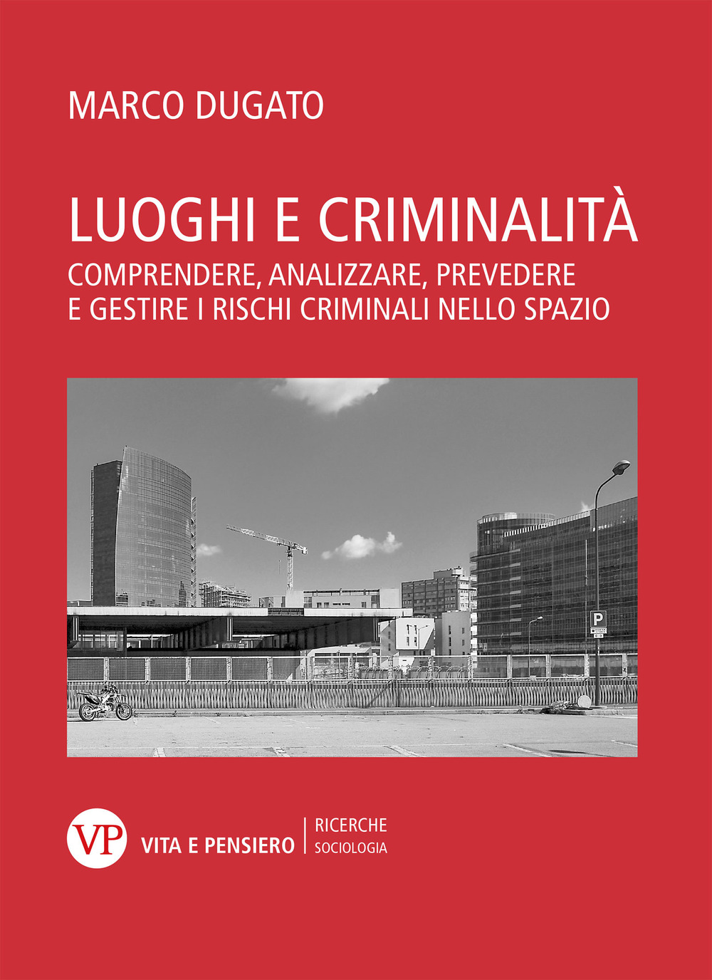 Luoghi e criminalità. Comprendere, analizzare, prevedere e gestire i rischi criminali nello spazio