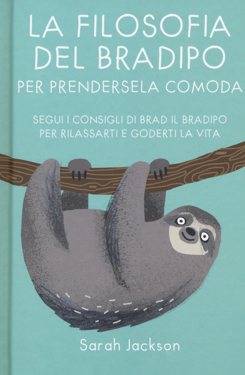 La filosofia del bradipo per prendersela comoda. Segui i consigli di Brad il bradipo per rilassarti e goderti la vita