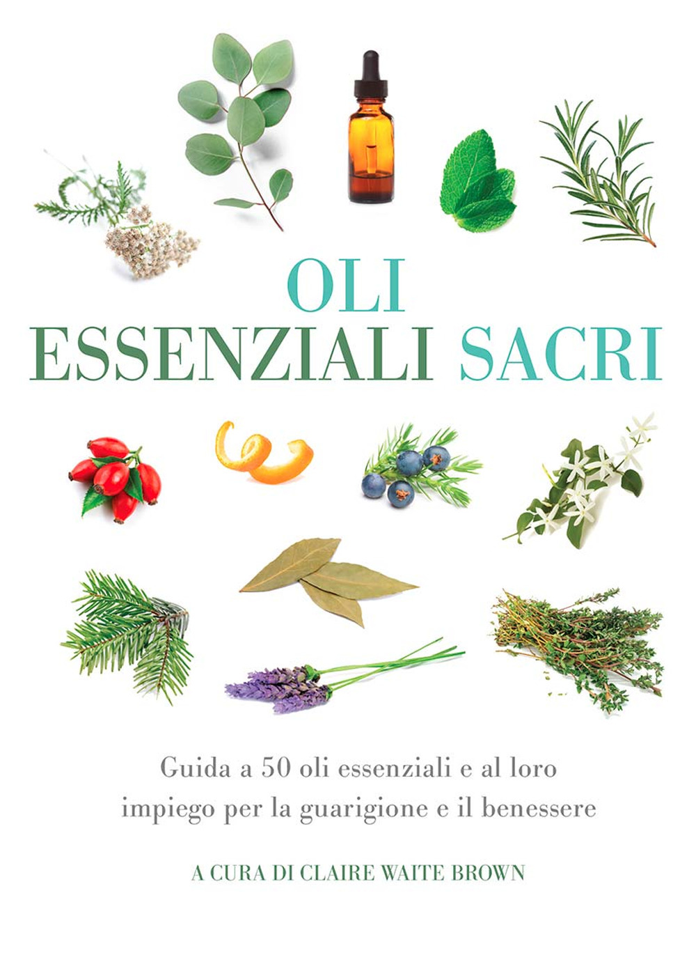 Oli essenziali sacri. Guida a 50 oli essenziali e al loro impiego per la guarigione e il benessere