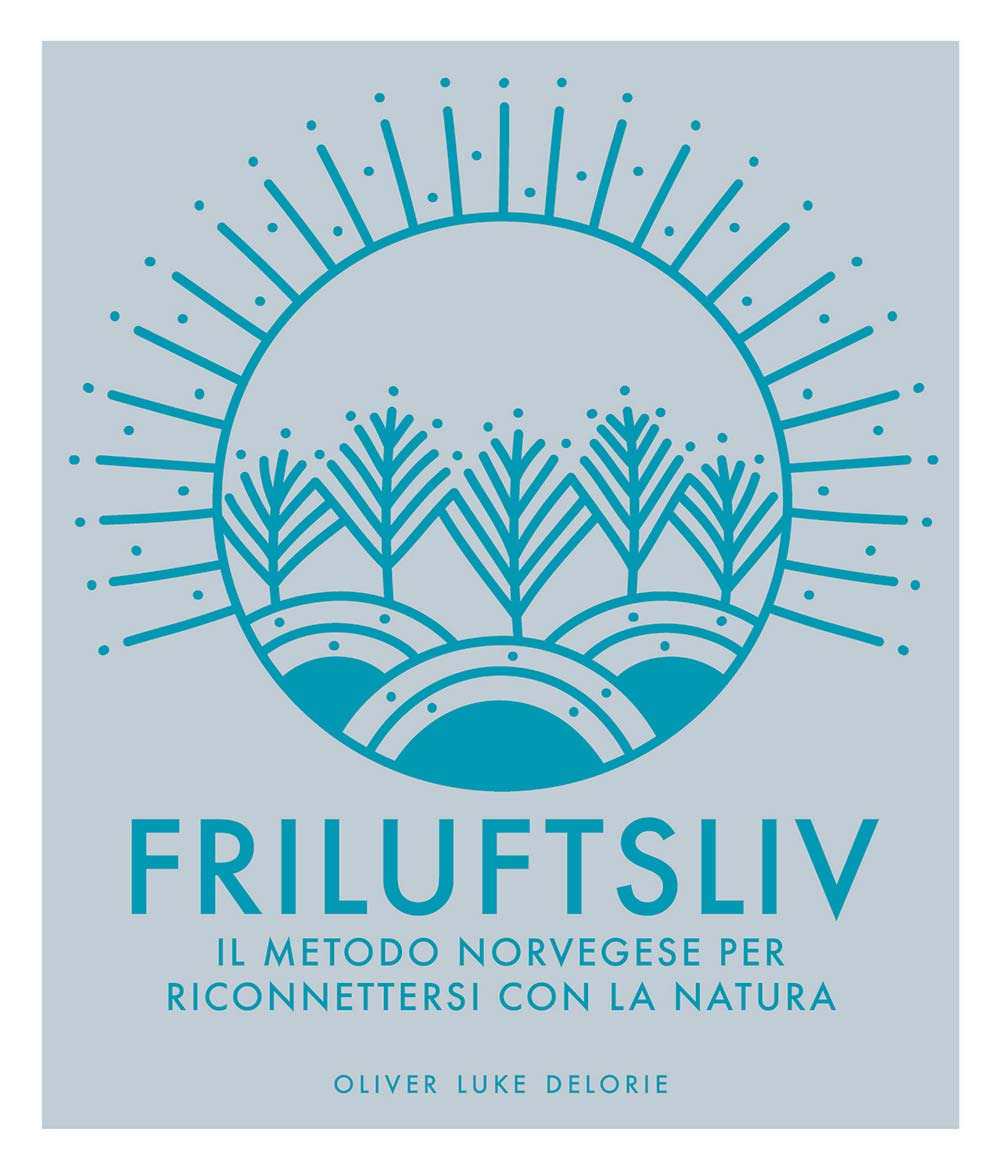 Friluftsliv. Il metodo norvegese per riconnettersi con la natura. Ediz. a colori