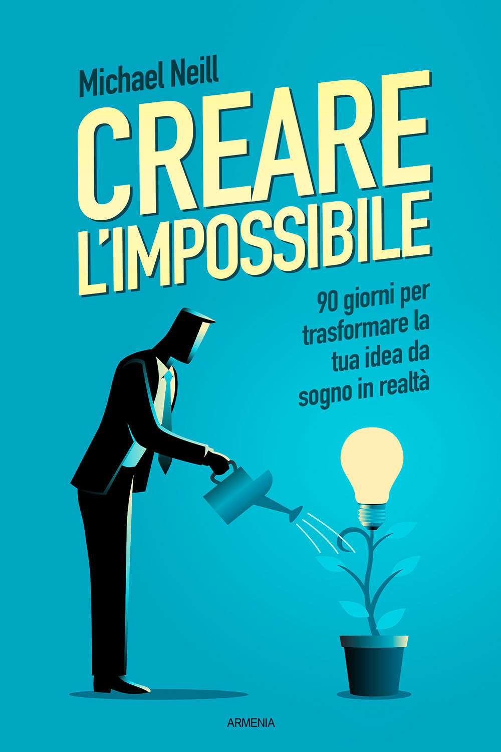 Creare l'impossibile. 90 giorni per trasformare la tua idea da sogno in realtà