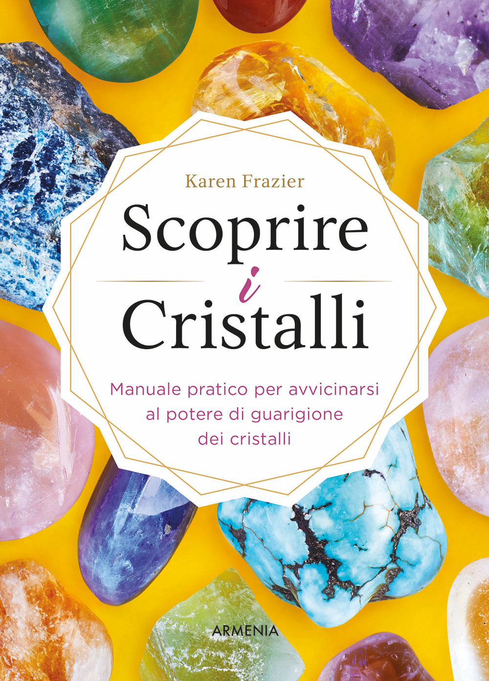 Scoprire i cristalli. Manuale pratico per avvicinarsi al potere di guarigione dei cristalli