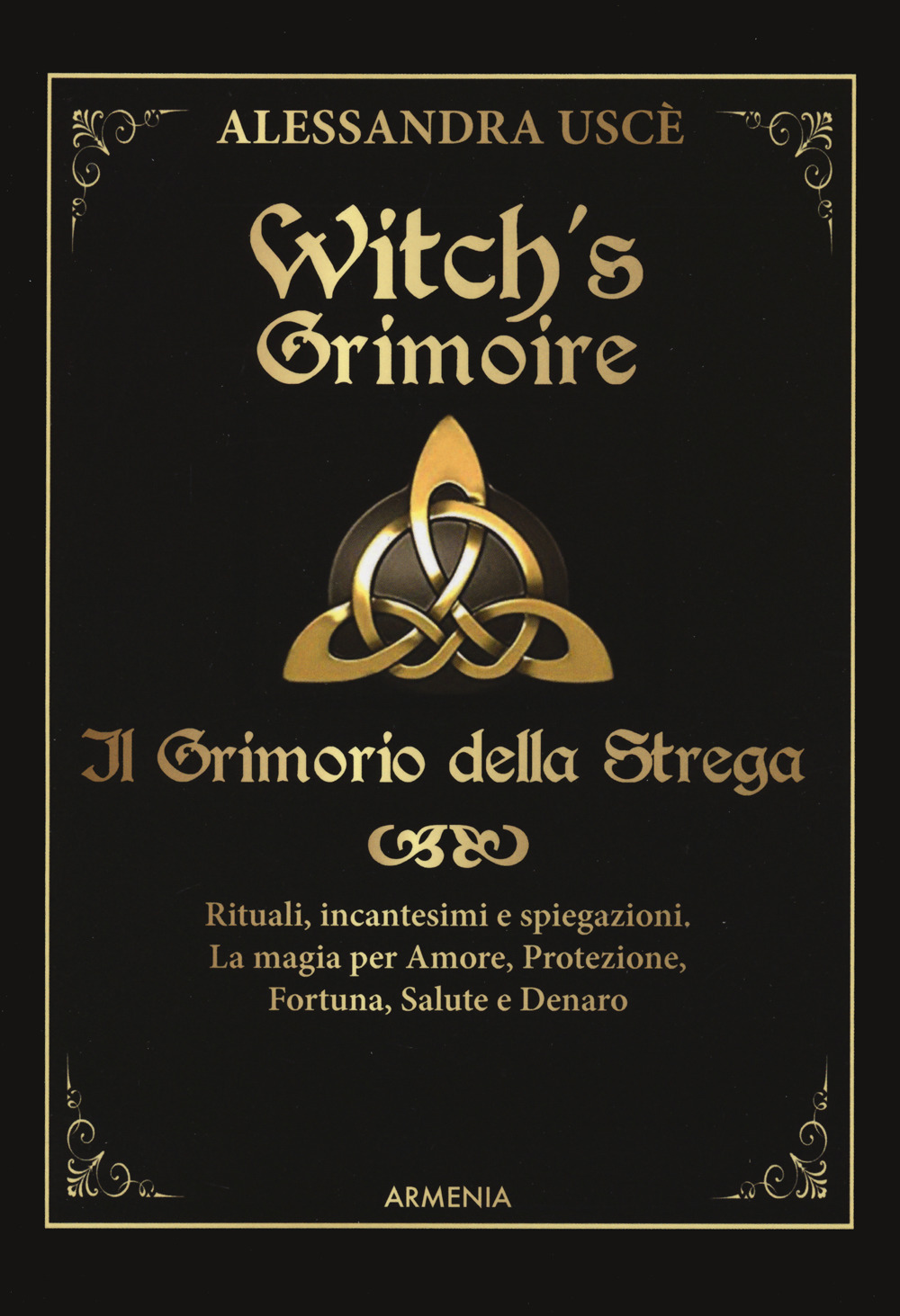 Witch's grimoire. Il grimorio della strega. Rituali, incantesimi e spiegazioni. La magia per amore, protezione, fortuna, salute e denaro