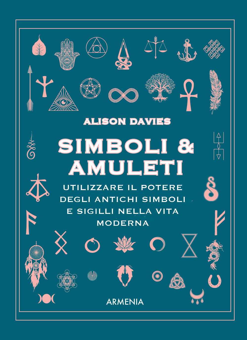 Simboli & Amuleti. Utilizzare il potere degli antichi simboli e sigilli nella vita moderna